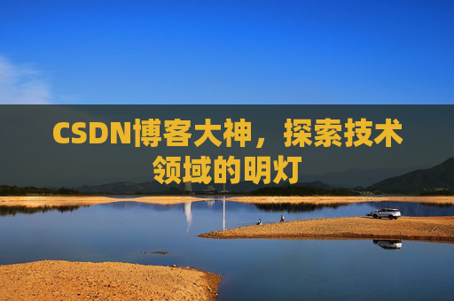 CSDN博客大神，探索技术领域的明灯